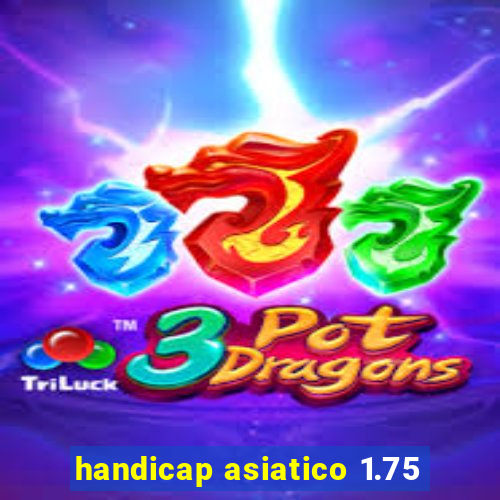 handicap asiatico 1.75